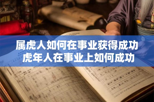 属虎人如何在事业获得成功 虎年人在事业上如何成功