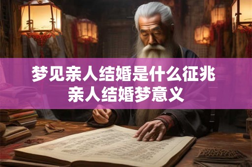 梦见亲人结婚是什么征兆 亲人结婚梦意义