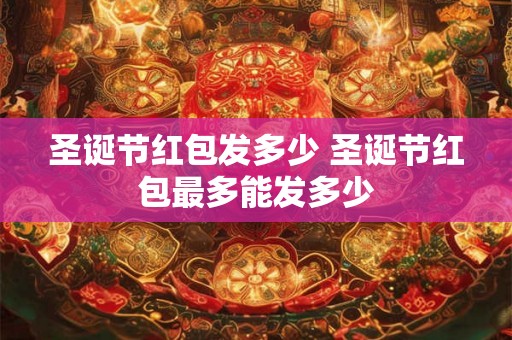 圣诞节红包发多少 圣诞节红包最多能发多少