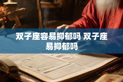双子座容易抑郁吗 双子座易抑郁吗