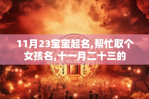 11月23宝宝起名,帮忙取个女孩名,十一月二十三的