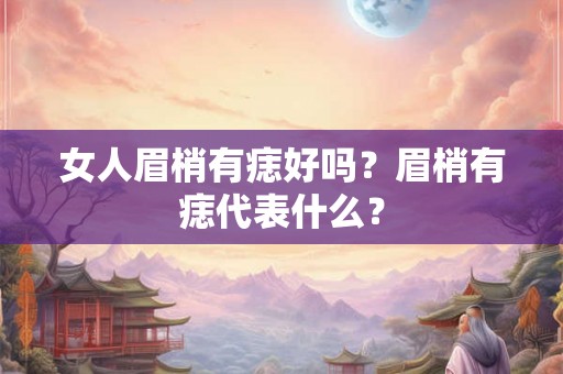 女人眉梢有痣好吗？眉梢有痣代表什么？