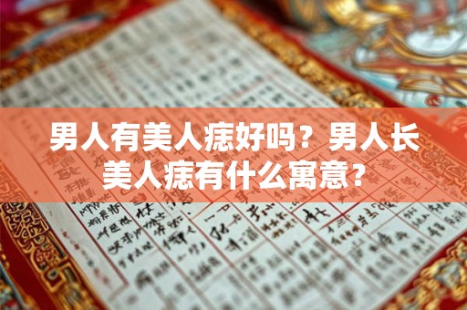 男人有美人痣好吗？男人长美人痣有什么寓意？