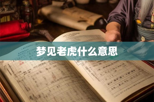 梦见老虎什么意思 梦见老虎什么意思