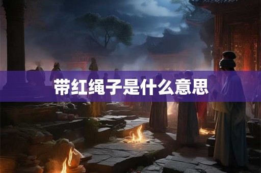 带红绳子是什么意思