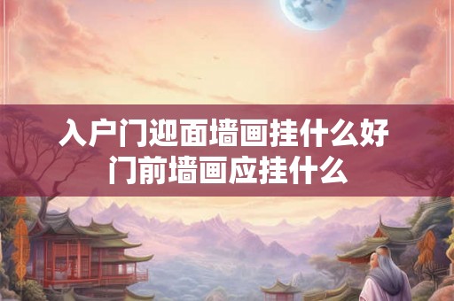 入户门迎面墙画挂什么好 门前墙画应挂什么