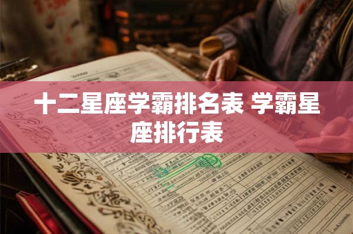 十二星座学霸排名表 学霸星座排行表