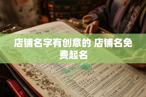 店铺名字有创意的 店铺名免费起名