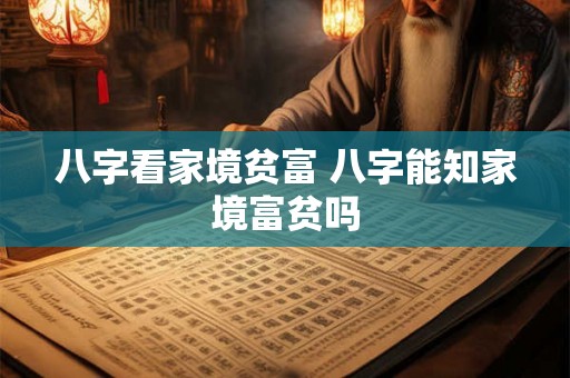 八字看家境贫富 八字能知家境富贫吗