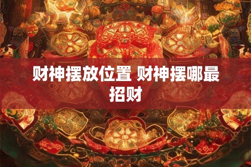 财神摆放位置 财神摆哪最招财