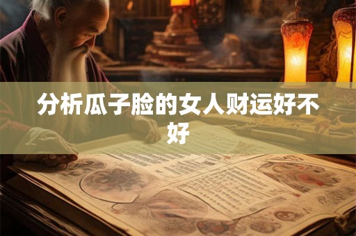 分析瓜子脸的女人财运好不好