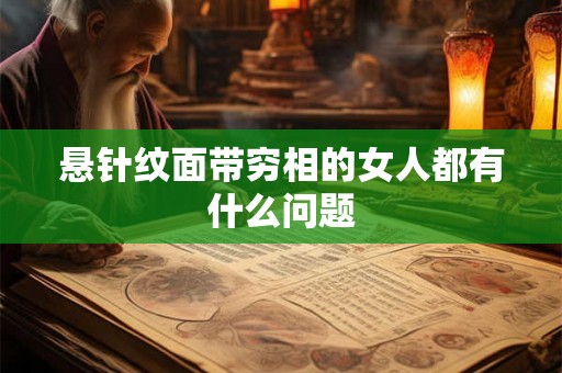 悬针纹面带穷相的女人都有什么问题