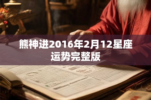 熊神进2016年2月12星座运势完整版 熊神进2016年2月12星座运势完整版