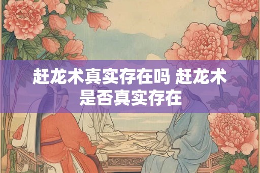 赶龙术真实存在吗 赶龙术是否真实存在