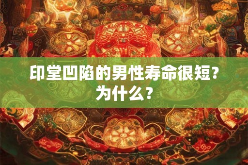 印堂凹陷的男性寿命很短？为什么？