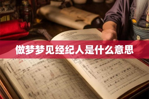 做梦梦见经纪人是什么意思
