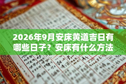 2026年9月安床黄道吉日有哪些日子？安床有什么方法？