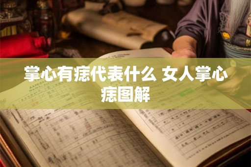 掌心有痣代表什么 女人掌心痣图解 掌心有痣代表什么 女人掌心痣图解
