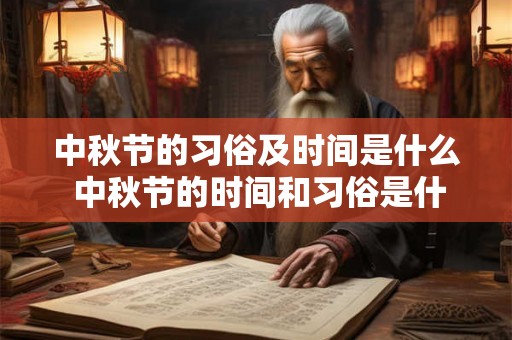 中秋节的习俗及时间是什么 中秋节的时间和习俗是什么