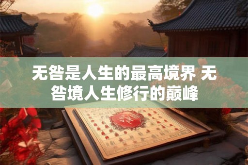 无咎是人生的最高境界 无咎境人生修行的巅峰 无咎是人生的最高境界 无咎境人生修行的巅峰