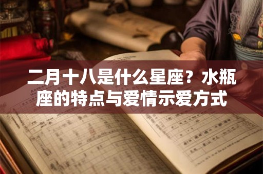 二月十八是什么星座？水瓶座的特点与爱情示爱方式