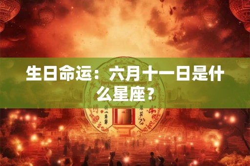 生日命运：六月十一日是什么星座？