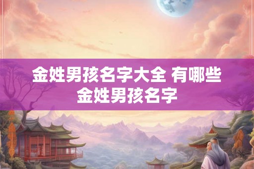 金姓男孩名字大全 有哪些金姓男孩名字