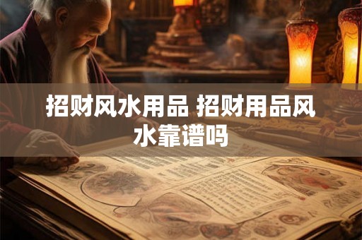 招财风水用品 招财用品风水靠谱吗