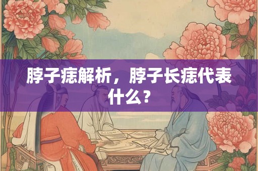 脖子痣解析，脖子长痣代表什么？