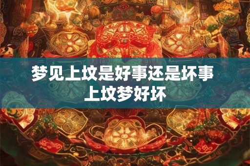 梦见上坟是好事还是坏事 上坟梦好坏