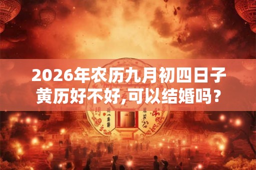 2026年农历九月初四日子黄历好不好,可以结婚吗？
