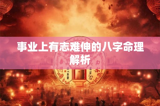 事业上有志难伸的八字命理解析