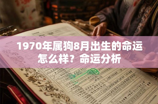 1970年属狗8月出生的命运怎么样？命运分析
