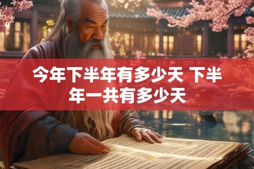 今年下半年有多少天 下半年一共有多少天