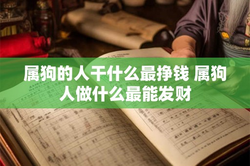 属狗的人干什么最挣钱 属狗人做什么最能发财