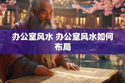 办公室风水 办公室风水如何布局
