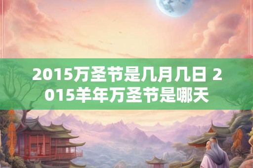 2015万圣节是几月几日 2015羊年万圣节是哪天
