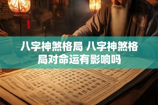 八字神煞格局 八字神煞格局对命运有影响吗