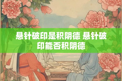 悬针破印是积阴德 悬针破印能否积阴德