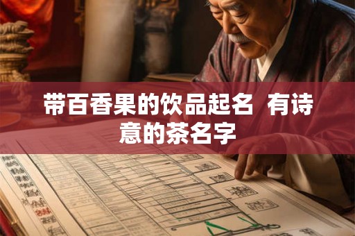 带百香果的饮品起名  有诗意的茶名字
