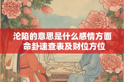 沦陷的意思是什么感情方面  命卦速查表及财位方位