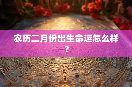 农历二月份出生命运怎么样？