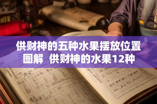 供财神的五种水果摆放位置图解  供财神的水果12种