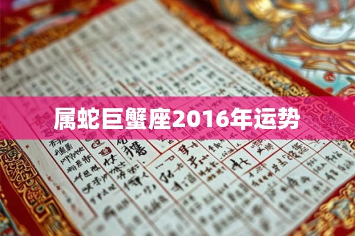 属蛇巨蟹座2016年运势