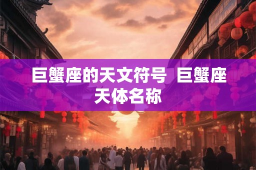 巨蟹座的天文符号  巨蟹座天体名称