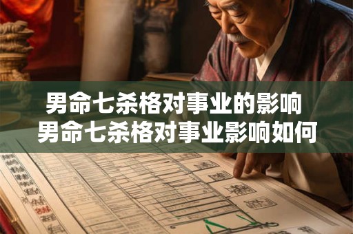 男命七杀格对事业的影响 男命七杀格对事业影响如何
