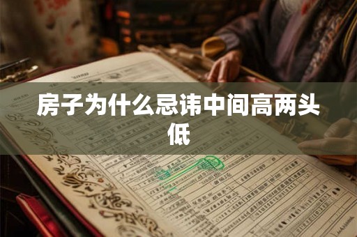 房子为什么忌讳中间高两头低