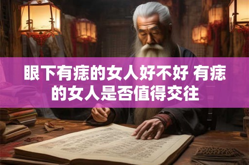 眼下有痣的女人好不好 有痣的女人是否值得交往