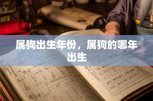 属狗出生年份，属狗的哪年出生