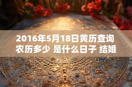 2016年5月18日黄历查询 农历多少 是什么日子 结婚吉时